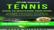 Ebook Tennis: Guide to Mastering Your Game- Strategies, Equipment and Drills To Becoming A