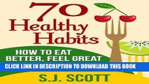 Read Now 70 Healthy Habits - How to Eat Better, Feel Great, Get More Energy and Live a Healthy