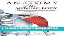 Read Now Anatomy of the Moving Body, Second Edition: A Basic Course in Bones, Muscles, and Joints