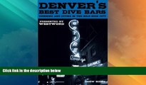 Big Deals  Denver s Best Dive Bars: Drinking and Diving in the Mile-High City  Full Read Best Seller