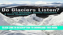 Read Now Do Glaciers Listen?: Local Knowledge, Colonial Encounters, and Social Imagination