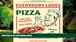 Must Have  Everybody Loves Pizza: The Deep Dish on America s Favorite Food  READ Ebook Full Ebook