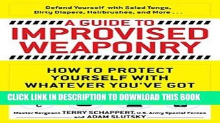 Read Now A Guide to Improvised Weaponry: How to Protect Yourself with WHATEVER You ve Got Download