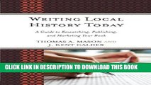Read Now Writing Local History Today: A Guide to Researching, Publishing, and Marketing Your Book