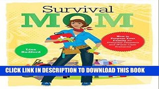 Read Now Survival Mom: How to Prepare Your Family for Everyday Disasters and Worst-Case Scenarios