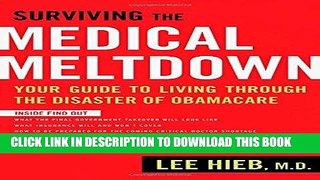 Read Now Surviving the Medical Meltdown: Your Guide to Living Through the Disaster of Obamacare