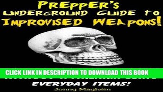 Read Now Prepper s Underground Guide to Improvised Weapons! How to Protect Yourself Without a