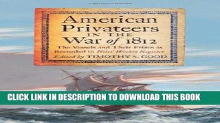 Read Now American Privateers in the War of 1812: The Vessels and Their Prizes as Recorded in
