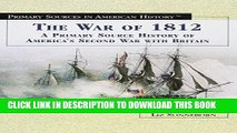 Read Now The War of 1812: A Primary Source History of America s Second War with Britain (Primary
