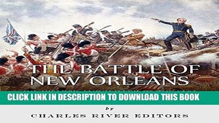 Read Now The Battle of New Orleans: The History and Legacy of the Last Major Battle of the War of
