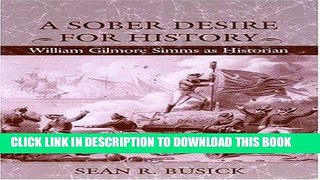 Read Now A Sober Desire for History: William Gilmore Simms as Historian PDF Book
