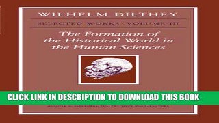 Read Now Wilhelm Dilthey: Selected Works, Volume III: The Formation of the Historical World in the