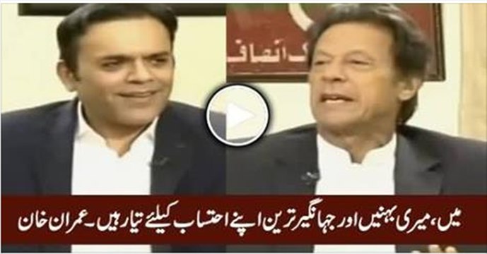 Me, My Sisters And Jahangir Tareen We All Are Ready for Accountability - Imran Khan