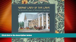Big Deals  Grand Lady of the Lake: The Remarkable Legacy of Yellowstone s Lake Hotel  Full Read