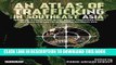 Read Now Atlas of Trafficking in Southeast Asia, An: The Illegal Trade in Arms, Drugs, People,