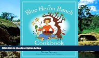 READ FULL  The Blue Heron Ranch Cookbook: Recipes and Stories from a Zen Retreat Center  Premium