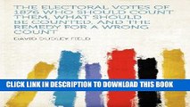 Read Now The Electoral Votes of 1876 Who Should Count Them, What Should Be Counted, and the Remedy
