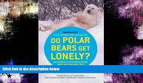 EBOOK ONLINE  Do Polar Bears Get Lonely?: And Answers to 100 Other Weird and Wacky Questions