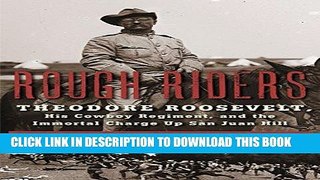 Ebook Rough Riders: Theodore Roosevelt, His Cowboy Regiment, and the Immortal Charge Up San Juan