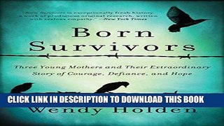 Ebook Born Survivors: Three Young Mothers and Their Extraordinary Story of Courage, Defiance, and