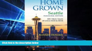 Must Have  Home Grown Seattle: 101 True Tales of Local Food  READ Ebook Full Ebook