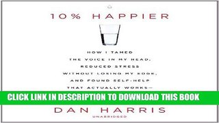 [Ebook] 10% Happier: How I Tamed the Voice in My Head, Reduced Stress without Losing My Edge, and
