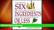 Big Deals  Six Ingredients or Less: Revised   Expanded (Cookbooks and Restaurant Guides) by