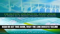 [READ] EBOOK Healthy, Wealthy, and Wise: 5 Steps to a Better Health Care System, Second Edition