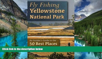 READ FULL  Fly Fishing Yellowstone National Park: An Insider s Guide to the 50 Best Places  READ