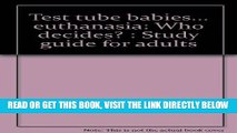 [READ] EBOOK Test tube babies... euthanasia: Who decides? : Study guide for adults ONLINE COLLECTION