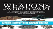 Read Now The Illustrated Encyclopedia of Weapons of World War I: The Comprehensive Guide to