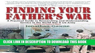 Read Now Finding Your Father s War : A Practical Guide to Researching and Understanding Service in