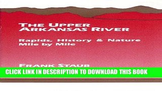 Read Now The Upper Arkansas River: Rapids, History, and Nature--Mile by Mile (Classic Hikes