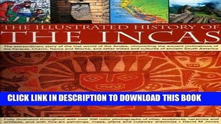 Read Now The Illustrated History of the Incas: The extraordinary story of the lost world of the