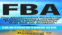 [READ] EBOOK FBA: The Mastermind Roadmap to Discovering Lucrative Private Label Products that Sell