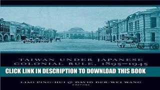 Read Now Taiwan Under Japanese Colonial Rule, 1895-1945: History, Culture, Memory (Studies of the
