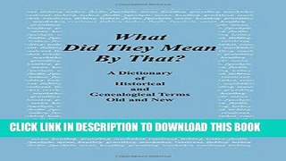 Read Now What Did They Mean By That? A Dictionary of Historical and Genealogical Terms, Old and