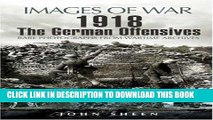 Read Now 1918 The German Offensives: Rare Photographs from Wartime Archives (Images of War)