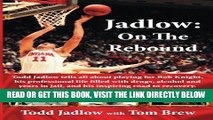 [FREE] EBOOK Jadlow: On The Rebound: Todd Jadlow tells all about playing for Bob Knight, his