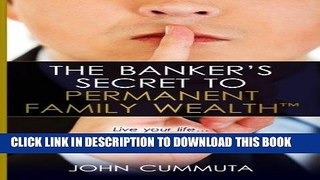 [PDF] The Banker s Secret to Permanent Family Wealth: Live your life...And build your