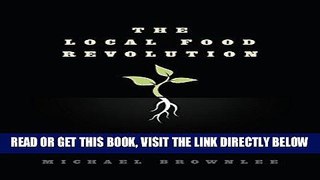 [READ] EBOOK The Local Food Revolution: How Humanity Will Feed Itself in Uncertain Times BEST