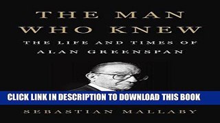 [New] Ebook The Man Who Knew: The Life and Times of Alan Greenspan Free Online