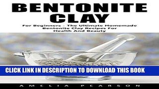 [New] Ebook Bentonite Clay: For Beginners - The Ultimate Homemade Bentonite Clay Recipes For