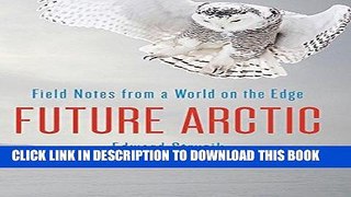 Ebook Future Arctic: Field Notes from a World on the Edge Free Read