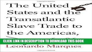 [New] Ebook The United States and the Transatlantic Slave Trade to the Americas, 1776-1867 Free Read