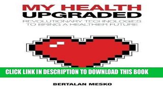 Best Seller My Health: Upgraded: Revolutionary Technologies To Bring A Healthier Future Free Read