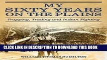 Best Seller My Sixty Years on the Plains: Trapping, Trading, and Indian Fighting Free Read