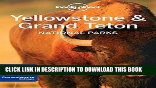 Ebook Lonely Planet Yellowstone   Grand Teton National Parks (Travel Guide) Free Read