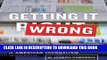 [New] Ebook Getting It Wrong: Debunking the Greatest Myths in American Journalism Free Read