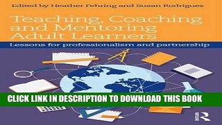 [New] Ebook Teaching, Coaching and Mentoring Adult Learners: Lessons for professionalism and